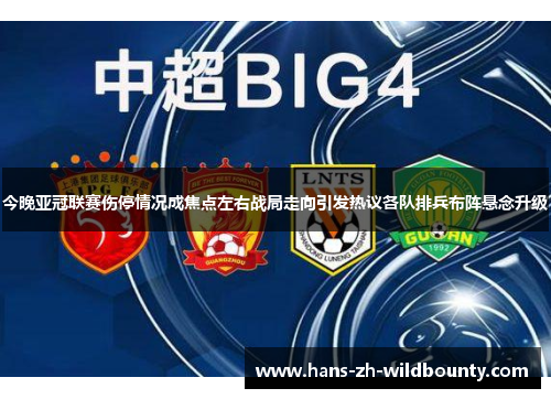 今晚亚冠联赛伤停情况成焦点左右战局走向引发热议各队排兵布阵悬念升级