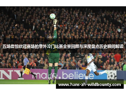 五场震惊欧冠赛场的意外冷门比赛全景回顾与深度盘点历史瞬间解读