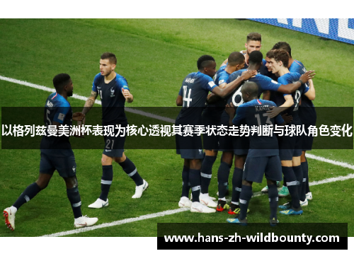 以格列兹曼美洲杯表现为核心透视其赛季状态走势判断与球队角色变化