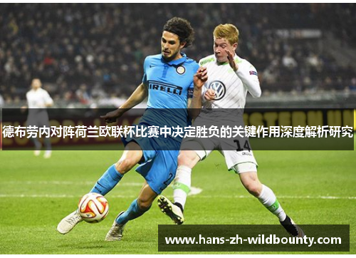 德布劳内对阵荷兰欧联杯比赛中决定胜负的关键作用深度解析研究