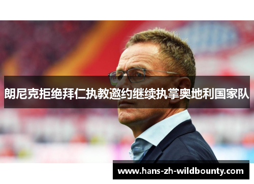 朗尼克拒绝拜仁执教邀约继续执掌奥地利国家队