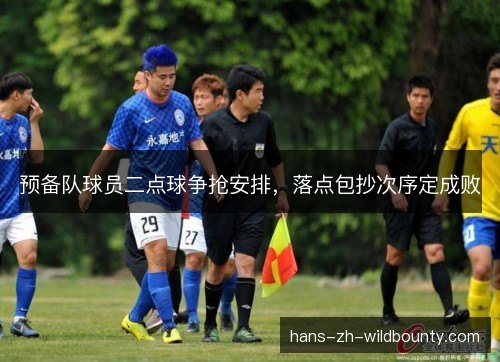 预备队球员二点球争抢安排，落点包抄次序定成败
